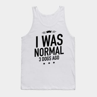 I was normal 3 dogs ago Tank Top